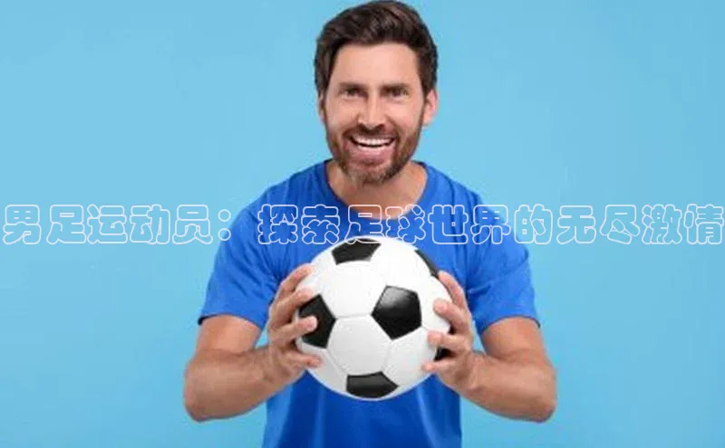 天辰平台在线注册引力传媒男足运动员：探索足球世界的无尽激情