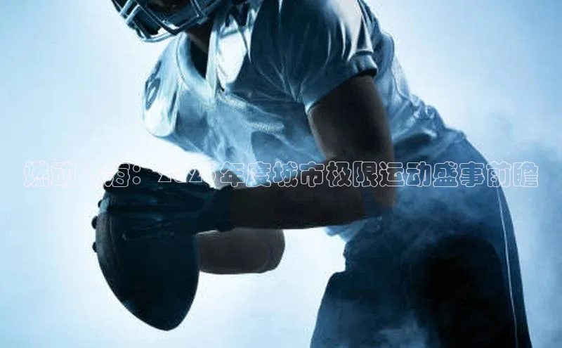 天辰平台官方网站入口百度安全社区燃动上海：2023年度城市极限运动盛事前瞻