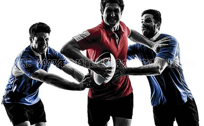 天辰注册登录官网百度取证极限：2023年全球最具影响力体育赛事排行榜