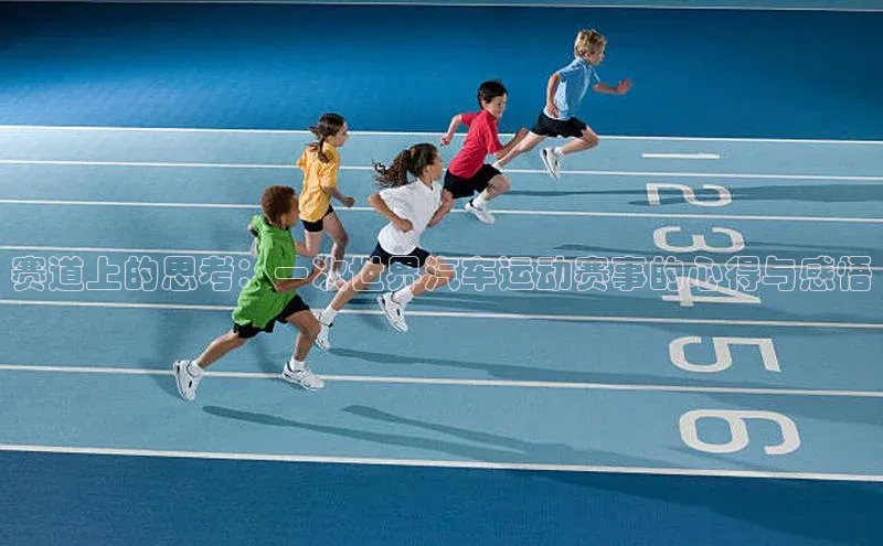 赛道上的思考：一次世界汽车运动赛事的心得与感悟