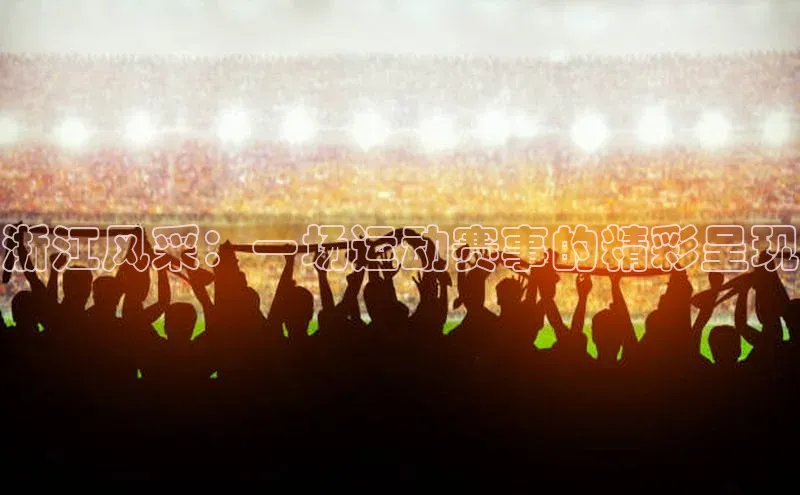 浙江风采：一场运动赛事的精彩呈现