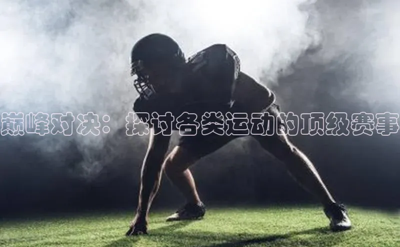 巅峰对决：探讨各类运动的顶级赛事