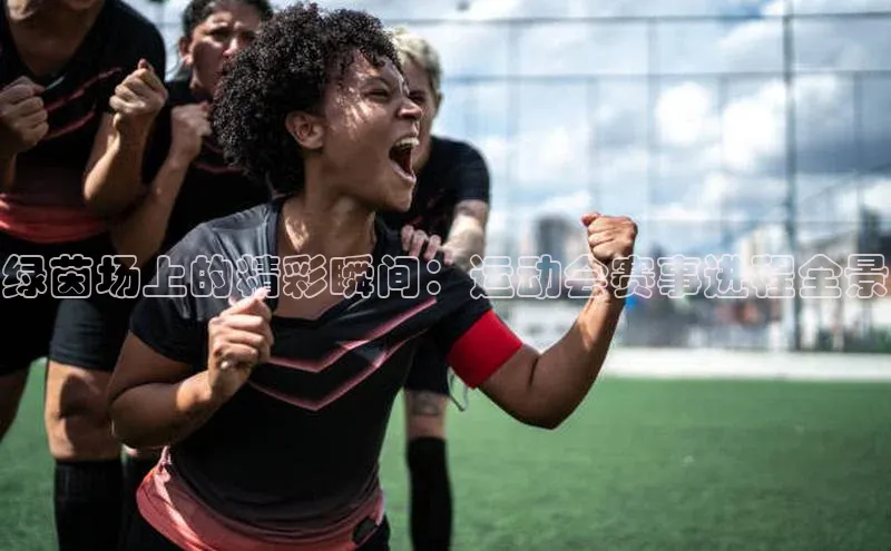 绿茵场上的精彩瞬间：运动会赛事进程全景