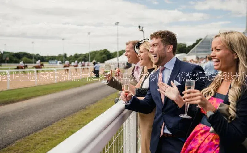 线上运动赛事的流行趋势与受众行为：一份深度调查报告