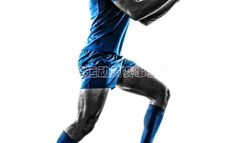 跨越赛道：田径运动员赛事全景与深度分析