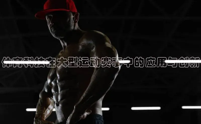 体育科技在大型运动赛事中的应用与创新