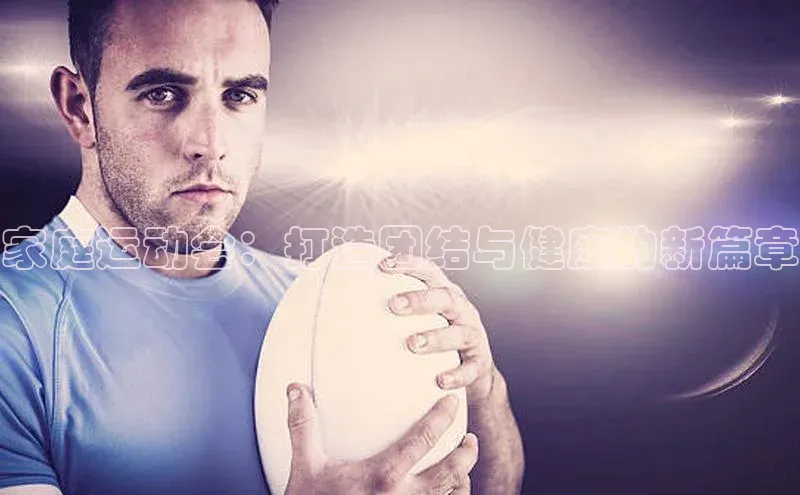 家庭运动会：打造团结与健康的新篇章