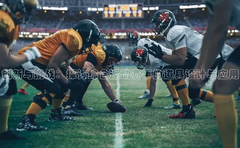 创新与挑战：探讨综合运动赛事的道具设计与应用