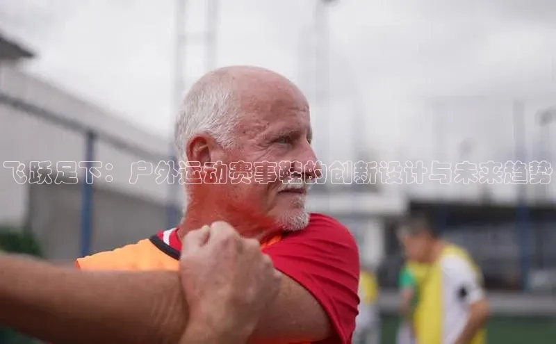 飞跃足下：户外运动赛事鞋的创新设计与未来趋势