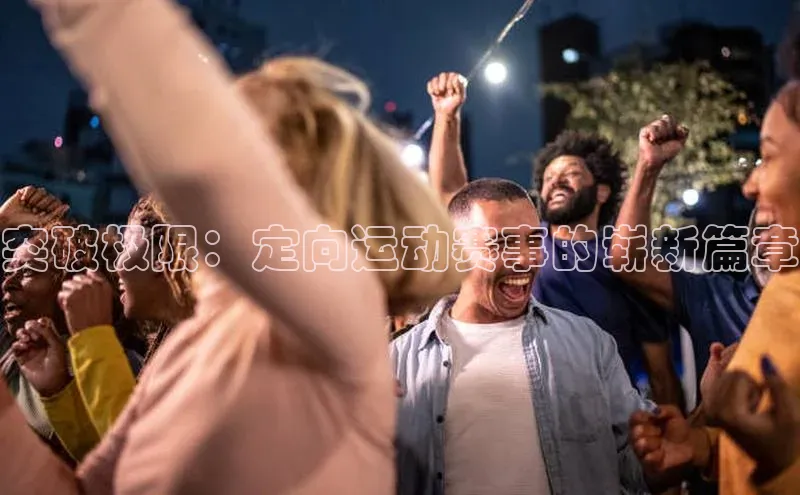 突破极限：定向运动赛事的崭新篇章