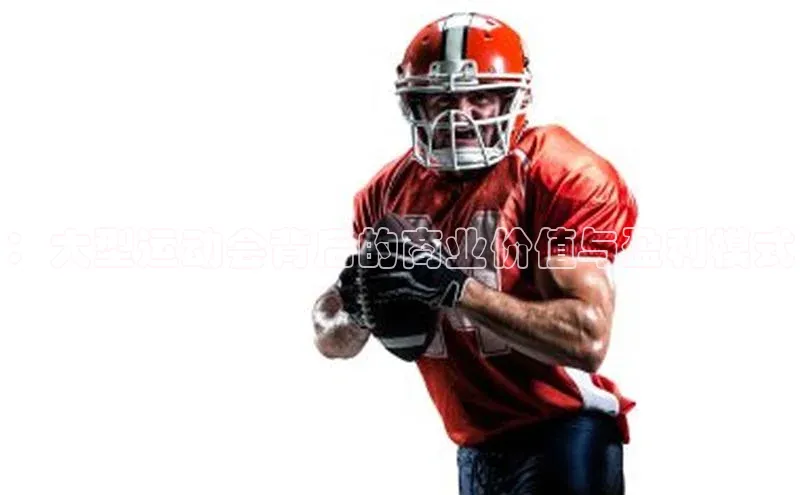 ：大型运动会背后的商业价值与盈利模式