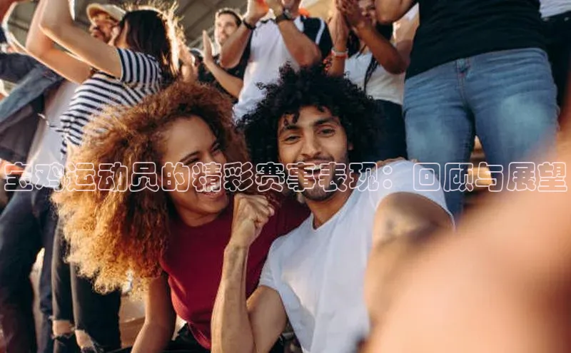 宝鸡运动员的精彩赛事表现：回顾与展望