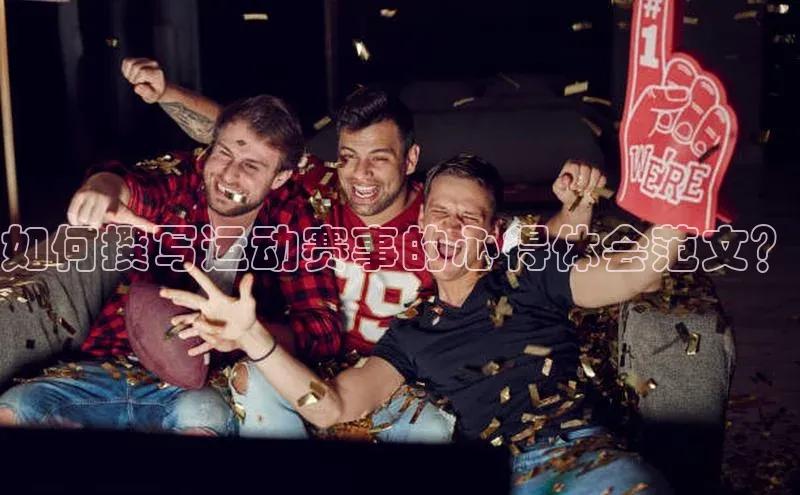 如何撰写运动赛事的心得体会范文？