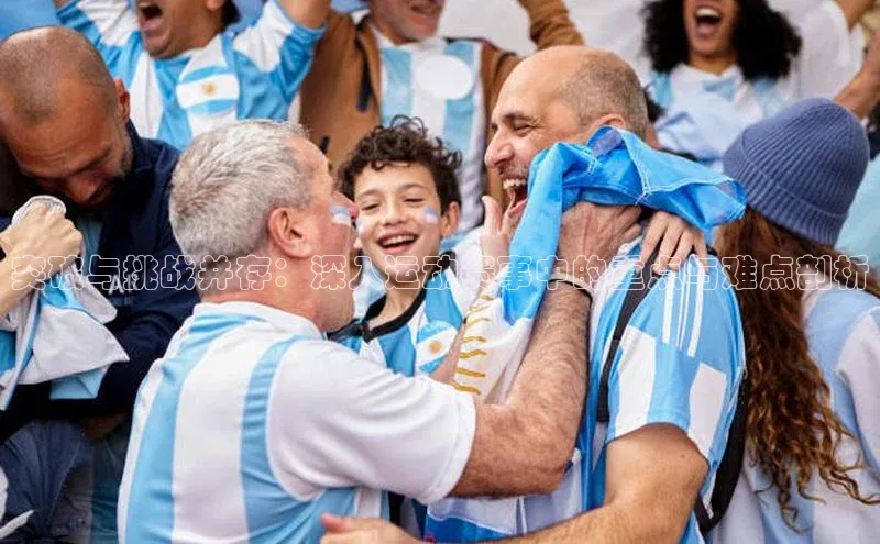 突破与挑战并存：深入运动赛事中的重点与难点剖析