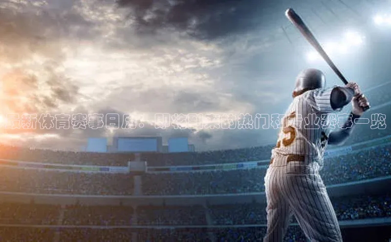 最新体育赛事日历：即将到来的热门和专业赛事一览